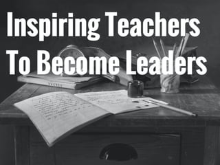 Inspiring Teachers To Become Leaders | PDF