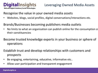 Advantages Inbound MarketingCreates awareness, findability, demand generation and customer retention through publishing content of interest to prospectivesCreates a less-frictional way of converting prospects into salesWhen used in conjunction with lead management systemsHelps build long-term relationships rather than one-off sales Creates stickiness to your owned media assets (rather than to paid ones)Once started, provides an ongoing process and framework to control and publish valuable information