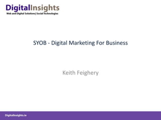 SYOB - Digital Marketing For Business  Keith Feighery 