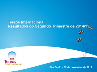 Tereos Internacional Resultados do Segundo Trimestre de 2014/15 
São Paulo – 12 de novembro de 2014  