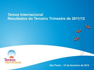 Tereos Internacional
Resultados do Terceiro Trimestre de 2011/12
São Paulo – 15 de fevereiro de 2012
 