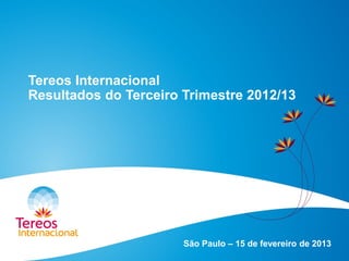 Tereos Internacional
Resultados do Terceiro Trimestre 2012/13
São Paulo – 15 de fevereiro de 2013
 