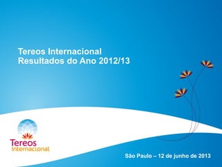 Tereos Internacional
Resultados do Ano 2012/13
São Paulo – 12 de junho de 2013
 