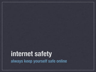internet safety
always keep yourself safe online
 