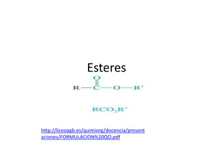 Esteres
                      ()


http://liceoagb.es/quimiorg/docencia/present
aciones/FORMULACION%20QO.pdf
 