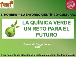 Teresa de Diego Puente
2012
Departamento de Bioquímica y Biología Molecular B e Inmunología
El HOMBRE Y SU ENTORNO CIENTÍFICO−CULTURAL
 