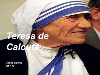 Teresa de Calcuta Jesús Gómez  Nov 10 