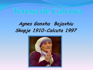 Agnes Gonxha Bojaxhiu
Skopje 1910-Calcuta 1997
 