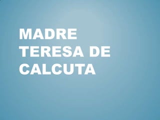 MADRE
TERESA DE
CALCUTA
 