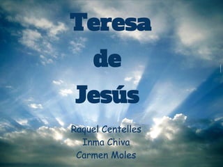 Teresa
     de
 Jesús
Raquel Centelles
  Inma Chiva
 Carmen Moles
 