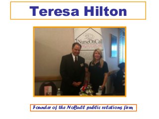Teresa Hilton
Founder of the NoBull public relations firm
 
