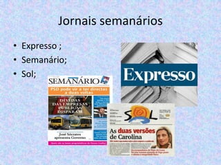Jornais semanários
• Expresso ;
• Semanário;
• Sol;
 
