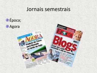 Jornais semestrais
Época;
Agora
 