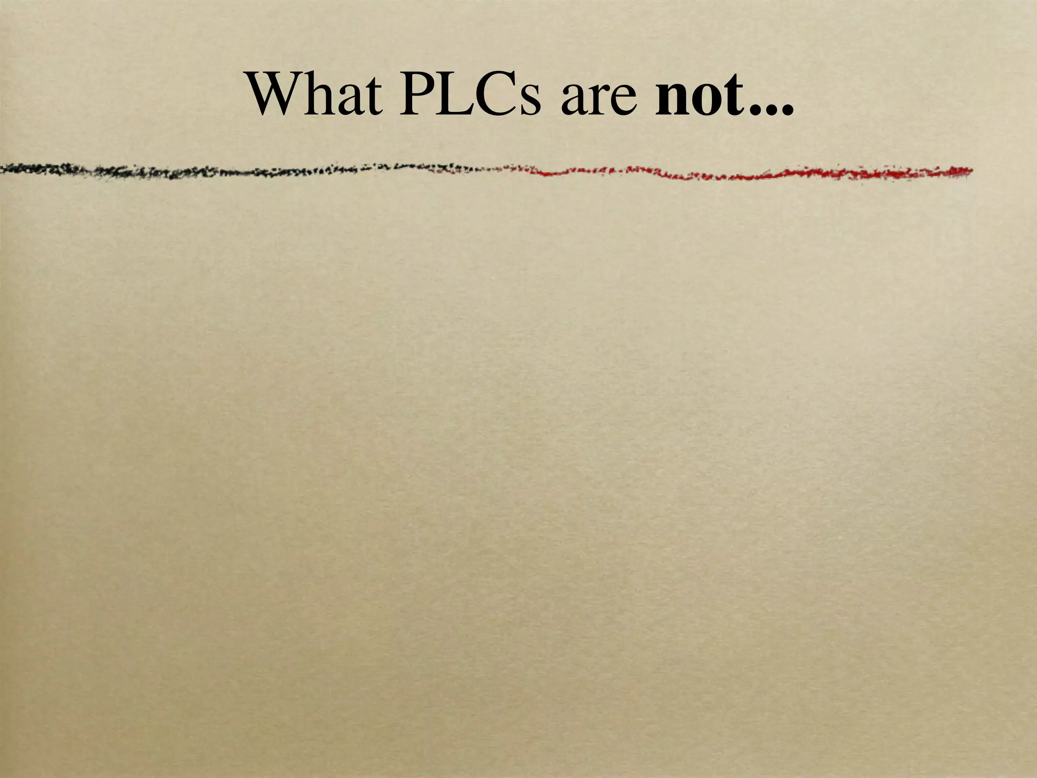 What PLCs are not...
 