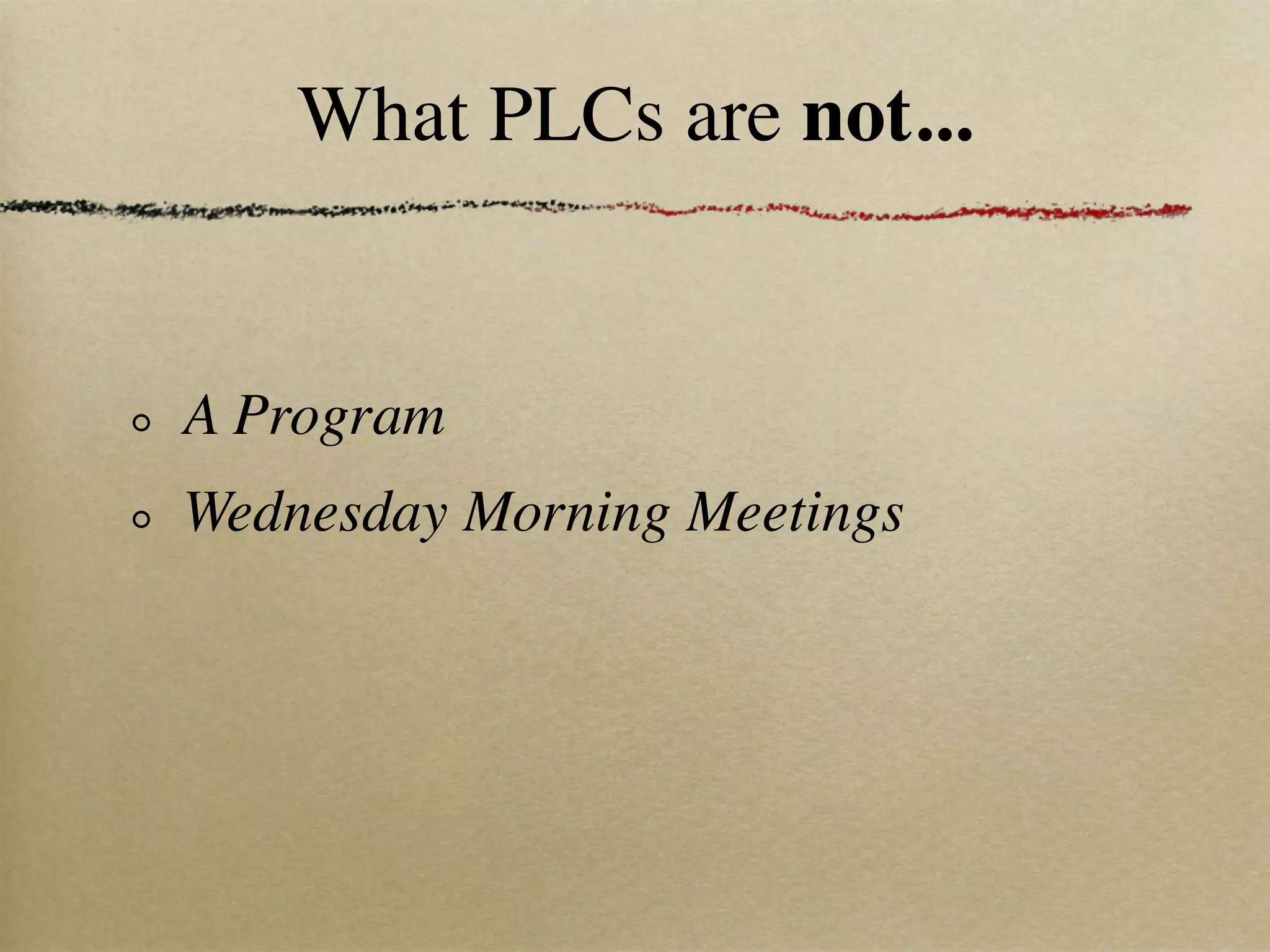 What PLCs are not...


A Program
Wednesday Morning Meetings
 