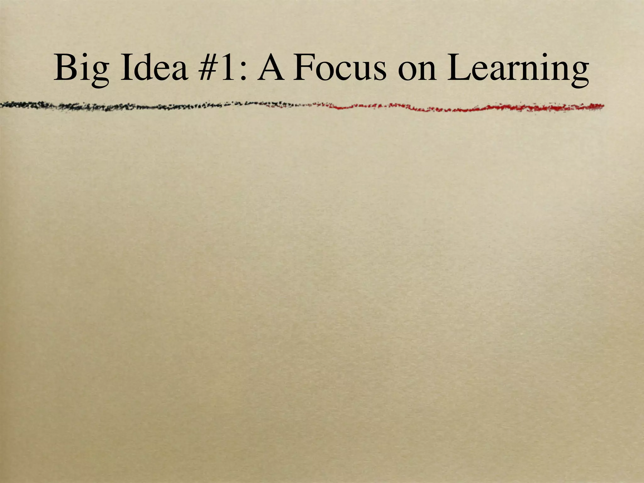 Big Idea #1: A Focus on Learning
 