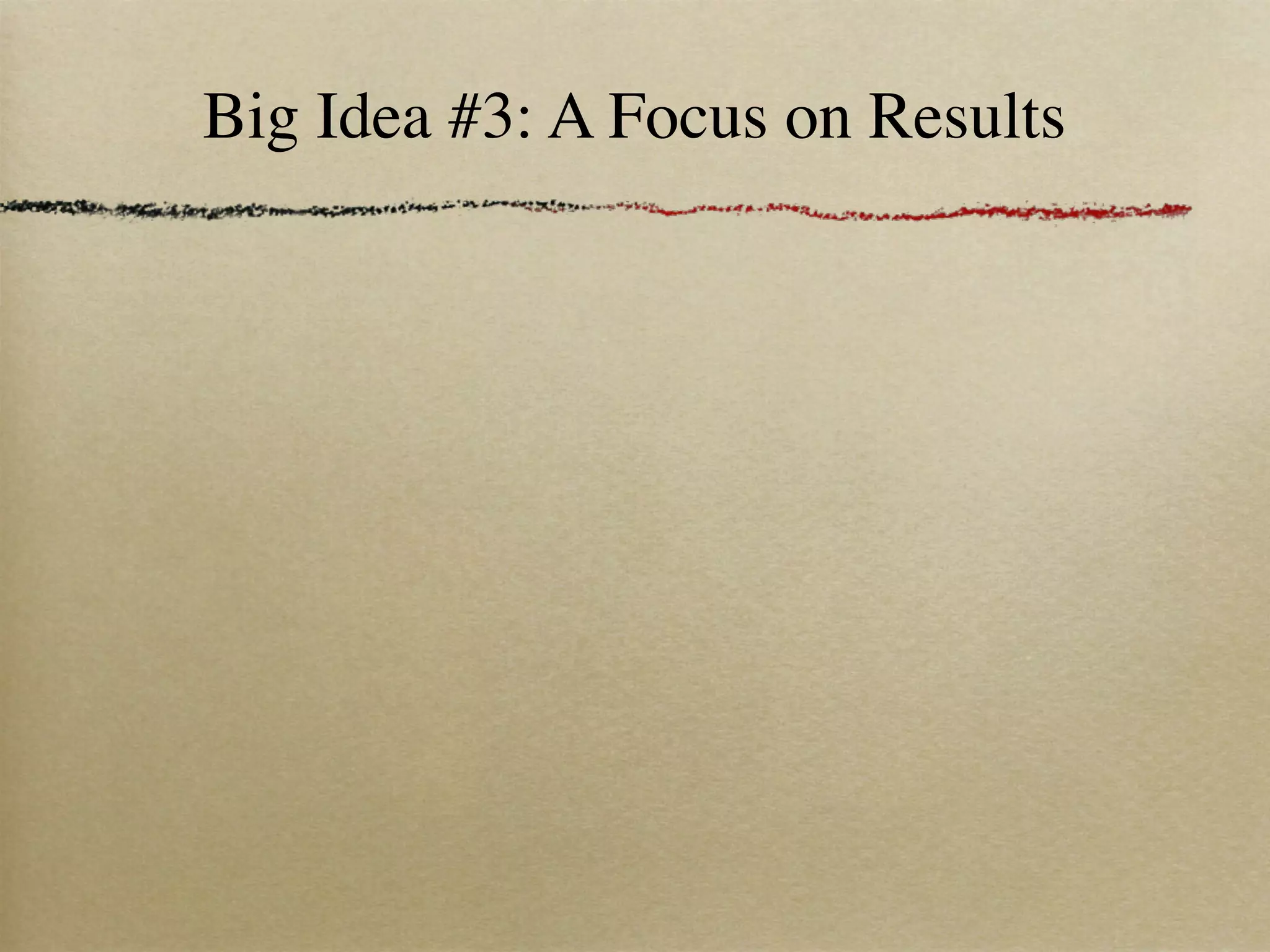 Big Idea #3: A Focus on Results
 
