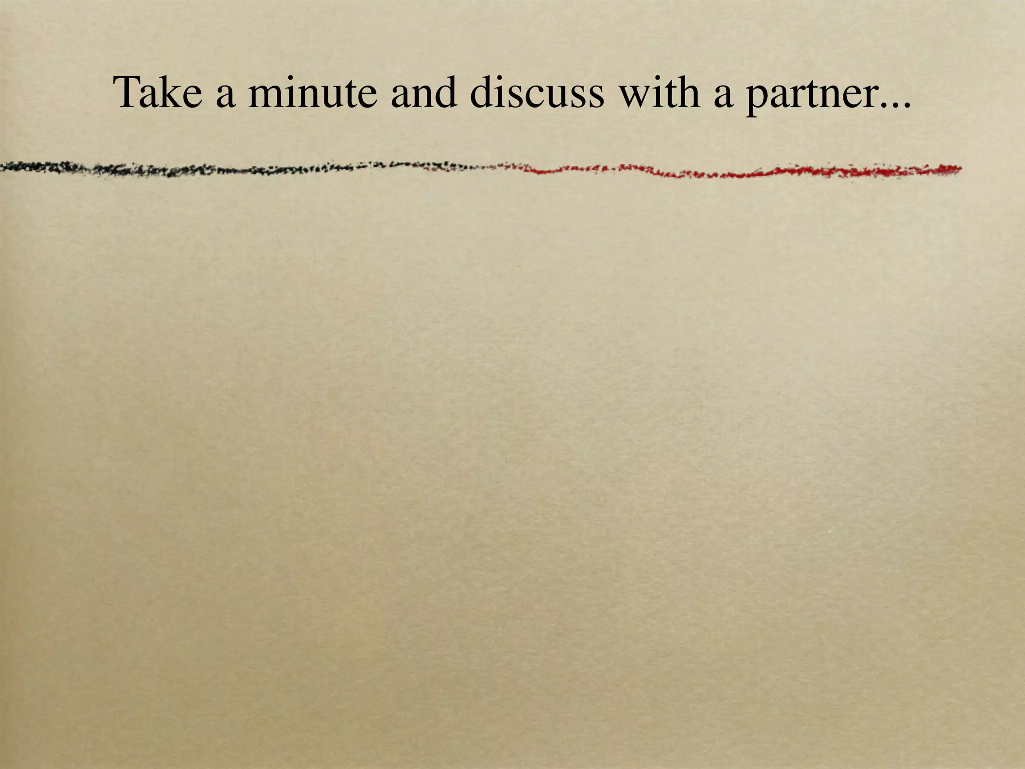 Take a minute and discuss with a partner...
 