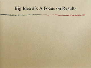 Big Idea #3: A Focus on Results
 