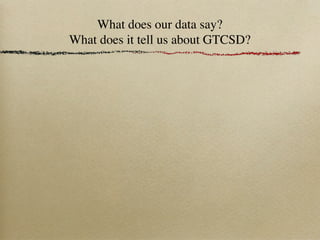 What does our data say?
What does it tell us about GTCSD?
 