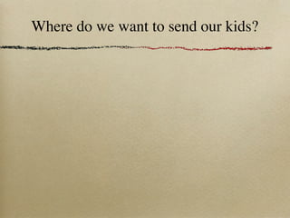 Where do we want to send our kids?
 