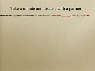 Take a minute and discuss with a partner...
 