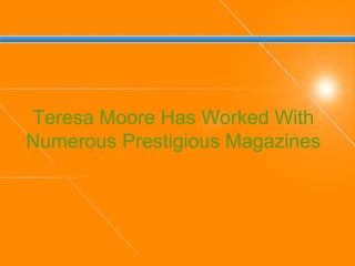 Teresa Moore Has Worked With Numerous Prestigious Magazines 