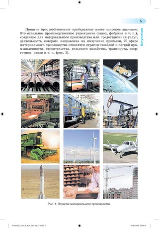 5 
Вступление 
Ïîíÿòèå ïðîèçâîäñòâåííîå ïðåäïðèÿòèå èìååò øèðîêîå çíà÷åíèå. 
Ýòî îòäåëüíîå ïðîèçâîäñòâåííîå ó÷ðåæäåíèå (çàâîä, ôàáðèêà è ò. ï.), 
ñîçäàííîå äëÿ ìàòåðèàëüíîãî ïðîèçâîäñòâà èëè ïðåäîñòàâëåíèÿ óñëóã, 
äåÿòåëüíîñòü êîòîðîãî íàïðàâëåíà íà ïîëó÷åíèå ïðèáûëè. Ê ñôåðå 
ìàòåðèàëüíîãî ïðîèçâîäñòâà îòíîñÿòñÿ îòðàñëè òÿææëîé è ëæãêîé ïðî-ìûøëåííîñòè, 
ñòðîèòåëüñòâà, ñåëüñêîãî õîçÿéñòâà, òðàíñïîðòà, ýíåð-ãåòèêè, 
ñâÿçè è ò. ï. (ðèñ. 1). 
Рис. 1. Отрасли материального производства 
Tereschuk_Trud_P_6.ru_(027-14)_V.indd 5 15.07.2014 13:04:18 
 