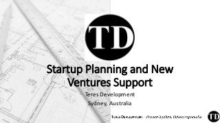 Startup Planning and New
Ventures Support
Teres Development
Sydney, Australia
 