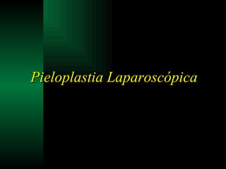 Pieloplastia Laparoscópica 
