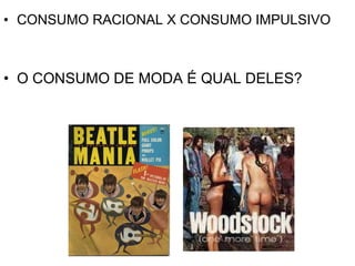 CONSUMO RACIONAL X CONSUMO IMPULSIVO O CONSUMO DE MODA É QUAL DELES? 