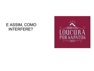 E ASSIM, COMO INTERFERE? 