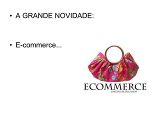 A GRANDE NOVIDADE: E-commerce... 