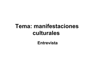 Tema: manifestaciones
culturales
Entrevista
 