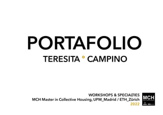 PORTAFOLIO
TERESITA º CAMPINO
WORKSHOPS & SPECIALTIES
MCH Master in Collective Housing, UPM_Madrid / ETH_Zürich
2022
 