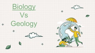 Biology
Vs
Geology
 