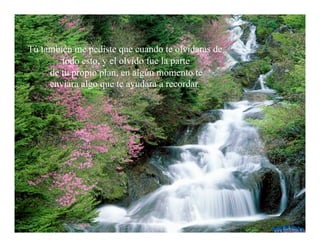 Tú también me pediste que cuando te olvidaras de
        todo esto, y el olvido fue la parte
     de tu propio plan, en algún momento te
     enviara algo que te ayudara a recordar.
 