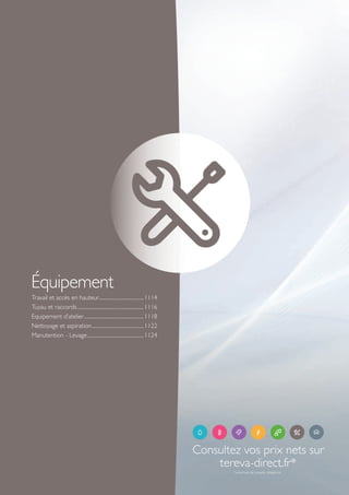 Travail et accès en hauteur.......................................1114
Tuyau et raccords..........................................................1116
Equipement d’atelier....................................................1118
Nettoyage et aspiration.............................................1122
Manutention - Levage.................................................1124
Équipement
Consultez vos prix nets sur
tereva-direct.fr*
*ouverture de compte obligatoire
Tereva_06_OUTILLAGE_EQUIPEMENT_Arbo2.indd 1113 14/02/2017 16:22
 