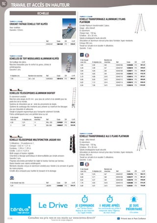 1114 Présent dans le Pack ConfianceConsultez vos prix nets et vos stocks sur www.tereva-direct.fr*
*ouverture de compte obligatoire
TRAVAIL ET ACCÈS EN HAUTEUR
ECHELLE
CROCHET FAÎTAGE ÉCHELLE TOIT KLIPÉO­
Avec roulettes.
Diamètre 125mm.
Réf Code CR € HT
02453107 1061502 F72 236,83
ECHELLES DE TOIT MODULAIRES ALUMINIUM KLIPÉO­
Verrouillage des plans.
Marches biseautées pour le confort du genou, striées et
antidérapantes.
Garantie 5 ans.
H dépliée (m) Nombre de marches Réf Code CR € HT
7,33 3x5 + 2x3 02453633 1061614 F72 889,23
ECHELLES TÉLESCOPIQUES ALUMINIUM BIGFOOT­
En aluminium anodisé.
Marches extra-larges de 65 mm : pour plus de confort et de stabilité pour les
pieds lors de la montée.
Système de rétractation par air : évite les pincements de doigts.
Système de coulissage des montants pour prévenir au maximum les blocages
dus aux impuretés et salissures.
Sangle et poignée ergonomique pour transporter aisément l’échelle.
Patins antidérapants pour une parfaite tenue au sol.
H de travail
max (m) H dépliée (m)
Nombre de
marches Réf Code CR € HT
4,30 3,21 11 BIG+ 320 1245881 F72 265,68
5 3,87 13 BIG+380 1406647 F72 324,48
ECHELLE TÉLESCOPIQUE MULTIFONCTION JAGUAR 4X4­
5 Utilisations - 24 positions en 1.
Compact : 0,62 m / 1,31 m.
Escabeau : 1,09 m / 1,93 m.
Echelle : 2,55 m / 4,24 m.
Multi usages et hauteur réglable.
Charnières à blocage automatique et déverrouillables par simple pression.
Garantie 3 ans.
Poignées sécurisées permettant de régler la hauteur barreau par barreau.
Bases évasées avec sabots antidérapants.
Montants robustes conçus en aluminium anodisé pour résister à la corrosion et garder
les mains propres.
Echelle ultra-compacte pour faciliter le transport et le stockage.
H de travail max (m) Réf Code CR € HT
4,24 JAG4X4 1245882 F72 324,33
ECHELLE TRANSFORMABLE ALUMINIUM 2 PLANS
PLATINIUM­
Echelle Platinium transformable 2 plans.
Usage : ultra intensif.
En aluminium.
Charge maxi : 150 kg.
Echelons : 30 x 30 mm.
Sabots enveloppants haute sécurité.
Articulation en aluminium nervuré prise dans l’échelon, hyper résistante.
Entraxe 280 mm.
Travail sur sol plat et en escalier 4 utilisations.
Garantie : 5 ans.
H de travail
max (m) H dépliée (m)
Nombre de
marches Réf Code CR € HT
3,82 2,92 2x6 02442106 1226009 F72 297,23
4,38 3,48 2x7 02442107 1226010 F72 329,03
4,94 4,04 2x8 02442108 1226011 F72 246,25
5,50 4,60 2x9 02442109 1226012 F72 410,79
5,78 4,88 2x10 02442110 1226013 F72 307,81
6,90 6,00 2x12 02442112 1226014 F72 485,66
8,02 7,12 2x14 02442114 1226015 F72 836,45
8,58 7,68 2x15 02442115 1226016 F72 1103,90
ECHELLE TRANSFORMABLE ALU 3 PLANS PLATINIUM­
Usage : ultra intensif.
En aluminium.
Charge maxi : 150 kg.
Echelons : 30 x 30 mm.
Sabots enveloppants haute sécurité.
Articulation en aluminium nervuré prise dans l’échelon, hyper résistante.
Entraxe 280 mm.
Travail sur sol plat et en escalier 5 utilisations.
Garantie : 5 ans.
H de travail
max (m) H dépliée (m)
Nombre de
marches Réf Code CR € HT
5,80 3,43 3x7 02443107 1226376 F72 564,74
6,08 3,71 3x8 02443108 1226377 F72 661,23
6,92 4,27 3x9 02443109 1226378 F72 446,89
7,76 4,83 3x10 02443110 1226380 F72 572,30
8,88 5,67 3x12 02443112 1226381 F72 725,06
JE COMMANDE
surTéréva Direct
depuis le site internet
ou l’appli mobile.
1 HEURE APRÈS
ma commande est prête à
emporter dans l’Agence
de mon choix.
JE SUIS
PRIORITAIRE
à la caisse.
Le Drive
Tereva_06_OUTILLAGE_EQUIPEMENT_Arbo2.indd 1114 14/02/2017 16:22
 