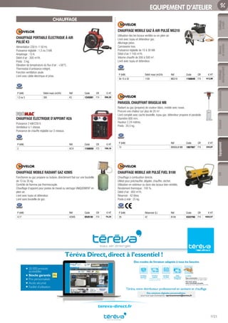 Outillage
àmain
Mesure
etcontrôle
Outillage
électroportatif
ConsommablesSoudure
1121
EquipementEPI
EQUIPEMENT D’ATELIER
CHAUFFAGE
CHAUFFAGE PORTABLE ÉLECTRIQUE À AIR
PULSÉ K3
Alimentation 230 V~1 50 Hz.
Puissance réglable : 1,5 ou 3 kW.
Ampérage : 13 A.
Débit d’air : 300 m3
/H.
Poids : 5 kg.
Elévation de température du flux d’air : +56°C.
Thermostat d’ambiance intégré.
Fonction ventilation seule.
Livré avec câble électrique et prise.
P (kW) Débit maxi (m3/h) Réf Code CR € HT
1,5 ou 3 300 K3 1245891 F74 206,20
CHAUFFAGE ÉLECTRIQUE D’APPOINT H2A
Puissance 2 kW/230 V.
Ventilateur à 1 vitesse.
Puissance de chauffe réglable sur 3 niveaux.
P (kW) Réf Code CR € HT
2 H2 A 1168650 F72 156,16
CHAUFFAGE MOBILE RADIANT GAZ 4200S
Fonctionne au gaz propane ou butane, directement fixé sur une bouteille
de 13 ou 35 kg.
Contrôle de flamme par thermocouple.
Chauffage d’appoint pour postes de travail ou séchage UNIQUEMENT en
plein air.
Livré avec tuyau et détendeur.
Livré sans bouteille de gaz.
P (kW) Réf Code CR € HT
4,17 4200S 054518I F74 74,34
CHAUFFAGE MOBILE GAZ À AIR PULSÉ MG310
Utilisation des les locaux ventilés ou en plein air.
Livré avec tuyau et détendeur gaz.
Allumage piézo.
Carrosserie inox.
Puissance réglable de 15 à 30 kW.
Débit d’air 1 100 m3
/h.
Volume chauffé de 300 à 500 m3
.
Livré avec tuyau et détendeur.
P (kW) Débit maxi (m3/h) Réf Code CR € HT
De 15 à 30 1100 MG310 1168649 F74 413,98
PARASOL CHAUFFANT BRASILIA MB
Radiant au gaz (propane) de couleur blanc, mobile avec roues.
Procure une chaleur sur plus de 20 m2
.
Livré complet avec cache bouteille, tuyau gaz, détendeur propane et parabole.
Diamètre 800 mm.
Hauteur 2,24 mètres.
Poids : 20,5 kg.
P (kW) Réf Code CR € HT
13 BRASILIA MB 1067987 F74 334,07
CHAUFFAGE MOBILE AIR PULSÉ FUEL B100
Chauffage à combustion directe.
Utilisé pour préchauffer, dégeler, chauffer, sécher.
Utilisation en extérieur ou dans des locaux bien ventilés.
Rendement thermique : 100 %.
Débit d’air : 950 m3
/h.
Réservoir : 42 litres.
Poids à vide : 25 kg.
P (kW) Réservoir (L) Réf Code CR € HT
29 42 B100 032276G F74 1024,57
20 000 produits
accessibles
Stocks garantis
Prix personnalisés
Accès sécurisé
Facilité d’utilisation
Téréva Direct,direct à l’essentiel !
Une heure après,
votre commande est prête
à emporter dans l’Agence de votre choix.
Livraison
à la date
de votre choix
Livraison
urgente
le lendemain dans la
journée ou avant 9h
Livraison
standard
24h à 48h
Click
and Collect
enAgence
Le Drive
Vous commandez surTéréva Direct
depuis le site internet ou l’appli mobile.
Téréva,votre distributeur professionnel en sanitaire et chauffage
Des modes de livraison adaptés à tous les besoins
Des solutions digitales personnalisées
pour tout type d’entreprise : eprocurement@tereva.fr
tereva-direct.fr
Tereva_06_OUTILLAGE_EQUIPEMENT_Arbo2.indd 1121 14/02/2017 16:22
 