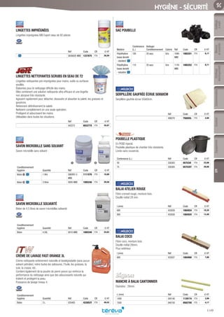 Outillage
àmain
Mesure
etcontrôle
Outillage
électroportatif
ConsommablesSoudure
1149
EquipementEPI
HYGIÈNE - SÉCURITÉ
LINGETTES IMPRÉGNÉES­
Lingettes imprégnées MB Expert seau de 80 pièces
Réf Code CR € HT
SA3602E-MBE 1237875 F74 26,59
LINGETTES NETTOYANTES SCRUBS EN SEAU DE 72­
Lingettes nettoyantes pré-imprégnées pour mains, outils ou surfaces
souillés.
Élaborées pour le nettoyage difficile des mains.
Elles combinent une solution nettoyante ultra efficace et une lingette
non abrasive très résistante.
Agissent rapidement pour détacher, dissoudre et absorber la saleté, les graisses et
goudrons.
Retiennent définitivement la saleté.
Nettoient complètement en une seule opération.
Protègent et adoucissent les mains.
Utilisables dans toutes les situations.
Réf Code CR € HT
042272 893277X F74 35,67
SAVON MICROBILLE SANS SOLVANT­
Savon microbille sans solvant
Conditionnement
hygiène Quantité Réf Code CR € HT
Bidon 1 1 litre SA0002-2-
MBE
1111576 F74 10,89
Bidon 2 3 litres 0005-MBE 1085248 F74 29,58
SAVON MICROBILLE SOLVANTÉ­
Bidon de 4,5 litres de savon microbilles solvanté
Conditionnement
hygiène Quantité Réf Code CR € HT
Bidon 4.50L 0010-MBE 1085249 F74 24,63
CRÉME DE LAVAGE FAST ORANGE 3L­
Crème nettoyante entièrement naturelle et biodégradable (sans aucun
solvant pétrolier), retire toutes les salissures, l’huile, les graisses, la
suie, la crasse, etc.
Contient également de la poudre de pierre ponce qui renforce la
performance du nettoyage ainsi que des adoucissants naturels qui
traitent et protègent la peau.
Puissance de lavage niveau 4.
Conditionnement
hygiène Quantité Réf Code CR € HT
Bidon 3 L 035405 422852Y F74 49,42
SAC POUBELLE­
Matière
Contenance
(L.)
Boitage/
Conditionnement Coloris Réf Code CR € HT
Polyéthylène
basse densité
- standard
100 20 sacs Gris 1040-
MBE
1085251 F74 6,17
Polyéthylène
basse densité
- industrie
110 20 sacs Gris 1170-
MBE
1085252 F74 9,71
SERPILLÈRE GAUFRÉE ÉCRUE 50X60CM­
Serpillère gaufrée écrue 50x60cm.
Réf Code CR € HT
498270 756055L F74 2,60
POUBELLE PLASTIQUE­
En PEBD injecté.
Poubelle plastique de chantier très résistante.
Livrée sans couvercle.
Contenance (L.) Réf Code CR € HT
50 330303 057534I F74 23,68
75 330305 057535T F74 29,06
BALAI ATELIER ROUGE­
Fibre crynovil rouge, monture bois.
Douille métal 28 mm.
l (mm) Réf Code CR € HT
600 433028 1084924 F74 10,35
800 433030 1084925 F74 13,40
BALAI COCO­
Fibre coco, monture bois.
Douille métal 28mm.
Pour extérieur.
l (mm) Réf Code CR € HT
600 433027 1084900 F74 7,80
MANCHE À BALAI CANTONNIER­
Diamètre : 28mm.
L (mm) Réf Code CR € HT
1400 040140 1139174 F74 3,99
1500 040150 050279X F75 4,17
1 2
Tereva_06_OUTILLAGE_EPI_Arbo2.indd 1149 25/02/2017 18:55
 