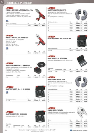 1038 Présent dans le Pack ConfianceConsultez vos prix nets et vos stocks sur tereva-direct.fr*
*ouverture de compte obligatoire
OUTILLAGE PLOMBIER
PRESSE À SERTIR SUR BATTERIES VIPER® P25+­
2 batteries 18V 3AH + chargeur.
Cycle de sertissage avec retour automatique du piston.
2 diodes sur l’avant pour éclairer la partie à sertir.
Sertisseuse hydraulique 32kN avec tête pivotante à 360°.
Tension de la batterie (V) Réf Code CR € HT
18 253261 1248641 F73 1959,14
PRESSE À SERTIR FILAIRE VIPER® P30+­
Force de poussée kN : 32-35. Capacités :
Cuivre : Ø 12 - 54 mm.
Inox : Ø 12 - 54 mm.
PER, PEX : Ø 12 - 32 mm.
Multicouche : Ø 12 - 110 mm.
Réf Code CR € HT
253630 1160776 F73 1308,02
ADAPTATEUR FILAIRE 230 V - 18 V VIPER®­
Permet de transformer votre outil sur batterie en outil filaire.
Plus de problème d’autonomie.
L’adaptateur se loge à la place de la batterie.
Pour Viper® M21+, P25+, P30+.
Conditionnement l (mm) Réf Code CR € HT
Pièce 100 253508 1466029 F73 370,24
MALETTE D’INSERTS RF-P Ø : 12-16-20 MM­
Dim. d’ouverture (mm) Réf Code CR € HT
12-16-20 990020 1114324 F73 344,92
MALETTE INSERTS RF-P 16-20-25 MM­
Inserts pour modèles i10 / M20+ / M21+.
Capacité (en
mm) Conditionnement l (mm) Réf Code CR € HT
16-20-25 Boîte 50 990058 1466238 F73 313,64
INSERT PROFIL RF-P POUR VIPER­
Type standard. Pour Viper i10/M20+/M21+.
Léger. Peu encombrant. Acier très haute résistance (33
HRC).
Très grande précision de sertissage.
Dim. d’ouverture (mm) Réf Code CR € HT
12 253251 1068269 F73 109,72
16 253252 1068268 F73 109,72
20 253253 1068267 F73 109,72
25 253254 1068266 F73 109,72
32 253255 1068265 F73 113,06
MALETTE D’INSERTS TH Ø : 16-20-26 MM­
Dim. d’ouverture (mm) Réf Code CR € HT
16-20-26 990019 1114316 F73 277,12
MALETTE PINCES TH 16-20-26 MM­
Pince à sertir pour modèles P10 / P22+ / P25+ / P30+.
Capacité (en
mm) Conditionnement l (mm) Réf Code CR € HT
16-20-26 Pièce 140 990035 1466236 F73 649,16
INSERT PROFIL TH POUR VIPER­
Type standard. Pour Viper i10/M20+/M21+.
Léger. Peu encombrant. Acier très haute résistance (33
HRC).
Très grande précision de sertissage.
Dim. d’ouverture (mm) Réf Code CR € HT
14 252902 454851Z F73 105,02
16 252904 454852K F73 106,73
18 252906 492925F F73 110,03
20 252907 454853V F73 111,59
25 252908 531489T F73 109,58
26 252909 931410C F73 107,04
32 252911 931411N F73 109,40
PINCE À SERTIR PROFIL TH­
Adaptable sur toutes les machines disponibles sur le marché.
Compatible pour sertisseuse P10/P22+/P25+.
Ø (mm) Réf Code CR € HT
12 253001 531490E F73 217,61
16 253004 454855R F73 217,61
20 253007 454856C F73 227,97
25 253008 531498O F73 232,87
Tereva_06_OUTILLAGE_01_Main_1016_1051.indd 1038 20/02/2017 11:46
 