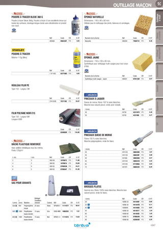 Outillage
àmain
Mesure
etcontrôle
Outillage
électroportatif
ConsommablesSoudure
1047
EquipementEPI
OUTILLAGE MAÇON
POUDRE À TRACER BLEUE 360 G­
Poudre à tracer bleue 360g. Poudre à tracer d’une excellente tenue sur
toutes les surfaces, stockage longue durée sans décoloration et produit
non nocif.
Réf Code CR € HT
400408 056333F F75 3,93
POUDRE À TRACER­
Biberon 115g (Bleu)
Réf Code CR € HT
1-47-403 037736G F74 4,65
ROULEAU FILM PE­
Type 150 - Largeur 3M
Réf Code CR € HT
2741533E 757179Z F75 35,97
FILM POLYANE NOIR E15­
Type 150 - Largeur 6M
Longeur 60M
Code CR € HT
034955R F75 134,90
BÂCHE PLASTIQUE RENFORCÉ­
Avec oeillets métalliques tous les mètres.
Poids 120g/m2
.
L (m) l (m) Réf Code CR € HT
2 3 390109 1079673 F75 11,98
4 3 390105 1079674 F75 23,69
6 4 390102 079053N F75 44,41
6 5 390103 079054Y F75 61,98
SAC POUR GRAVATS­
l (mm)
L
(mm) Matière
Boitage/
Condition-
nement Coloris Réf Code CR € HT
550 1 950 Polypropylène
tressé
25 sacs Blanc SP5099-2 1111577 F75 28,51
500 1000 Polyéthylène
basse densité
10 sacs Gris 5090-MBE 1085253 F75 7,51
850 2 1000 Polyéthylène
basse densité
10 sacs Noir SP8551-2 1111615 F75 13,63
ÉPONGE NATURELLE­
Dimensions : 140 x 90 x 60 mm.
Utilisée pour le nettoyage des joints, faïences et carrelages.
Numéro de la forme Réf Code CR € HT
Naturelle 400204 755671Z F75 5,36
ÉPONGE JAUNE­
Dimensions : 150 x 100 x 80 mm.
Synthétique pour nettoyage multi-usages pour tout corps
d’état.
Numéro de la forme Réf Code CR € HT
Synthétique multi-usages - Jaune 400201 070133R F75 2,57
PINCEAUX À LAQUER­
Queue de morue, fibres 100 % soies blanches.
Manche bois naturel poncé, virole acier nickelé.
l (mm) Réf Code CR € HT
30 55730 423197X F75 2,36
50 55750 423198I F75 4,27
PINCEAUX QUEUE DE MORUE­
Fibres 100 % soies blanches.
Manche polypropylène, virole fer blanc.
l (mm) Réf Code CR € HT
20 3419 20 366538U F75 1,67
30 3419 30 366539F F75 2,08
40 341940 366540Q F75 2,57
50 3419 50 366541B F75 3,44
65 3419 65 571506A F75 3,62
75 341975 366543X F75 6,20
BROSSES PLATES­
Gamme éco, fibres 100% soies blanches. Manche bois
naturel poncé, virole fer blanc.
l (mm) Réf Code CR € HT
20 10090 20 441445F F75 0,65
30 10090 30 441447B F75 0,71
40 1009040 441449X F75 0,97
50 10090 50 441451T F75 1,24
60 10090 60 441452E F75 1,55
70 10090 70 079043H F75 1,60
80 10090 80 425943R F75 2,25
1 2
Tereva_06_OUTILLAGE_01_Main_1016_1051.indd 1047 20/02/2017 11:46
 