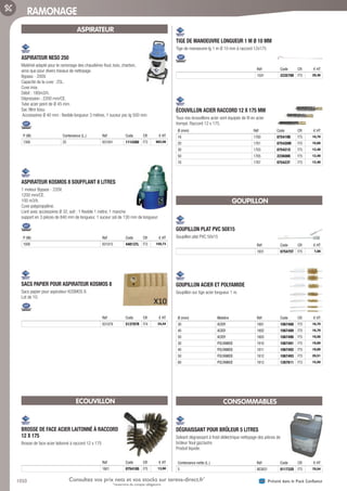 1050 Présent dans le Pack ConfianceConsultez vos prix nets et vos stocks sur tereva-direct.fr*
*ouverture de compte obligatoire
RAMONAGE
ASPIRATEUR
ASPIRATEUR NESO 250­
Matériel adapté pour le ramonage des chaudières fioul, bois, charbon,
ainsi que pour divers travaux de nettoyage.
Bypass - 200V.
Capacité de la cuve : 25L.
Cuve inox.
Débit : 180m3/h.
Dépression : 2200 mm/CE.
Tube acier peint de Ø 45 mm.
Sac filtre tissu.
Accessoires Ø 40 mm : flexible longueur 3 mètres, 1 suceur pvc lg 500 mm.
P (W) Contenance (L.) Réf Code CR € HT
1300 25 831041 1114360 F73 682,56
ASPIRATEUR KOSMOS 8 SOUFFLANT 8 LITRES­
1 moteur Bypass - 220V.
1200 mm/CE.
100 m3/h.
Cuve polypropylène.
Livré avec accessoires Ø 32, soit : 1 flexible 1 mètre, 1 manche
support en 3 pièces de 840 mm de longueur, 1 suceur sol de 130 mm de longueur.
P (W) Réf Code CR € HT
1000 831015 448137L F73 150,73
SACS PAPIER POUR ASPIRATEUR KOSMOS 8­
Sacs papier pour aspirateur KOSMOS 8.
Lot de 10.
Réf Code CR € HT
831079 513797R F74 24,44
ECOUVILLON
BROSSE DE FACE ACIER LAITONNÉ À RACCORD
12 X 175­
Brosse de face acier laitonné à raccord 12 x 175
Réf Code CR € HT
1601 075410G F75 13,90
TIGE DE MANOEUVRE LONGUEUR 1 M Ø 10 MM­
Tige de manoeuvre lg 1 m Ø 10 mm à raccord 12x175
Réf Code CR € HT
1501 223579D F75 29,36
ÉCOUVILLON ACIER RACCORD 12 X 175 MM­
Tous nos écouvillons acier sont équipés de fil en acier
trempé. Raccord 12 x 175.
Ø (mm) Réf Code CR € HT
16 1700 075419B F75 10,70
20 1701 075420M F75 10,68
30 1703 075421X F75 12,48
50 1705 223608K F75 12,48
70 1707 075423T F75 12,48
GOUPILLON
GOUPILLON PLAT PVC 50X15­
Goupillon plat PVC 50x15
Réf Code CR € HT
1931 075475T F75 7,08
GOUPILLON ACIER ET POLYAMIDE­
Goupillon sur tige acier longueur 1 m.
Ø (mm) Matière Réf Code CR € HT
30 ACIER 1901 1067488 F75 16,70
40 ACIER 1902 1067489 F75 16,70
50 ACIER 1903 1067490 F75 19,56
30 POLYAMIDE 1910 1067491 F75 19,00
40 POLYAMIDE 1911 1067492 F75 19,00
50 POLYAMIDE 1912 1067493 F75 20,51
60 POLYAMIDE 1913 1267611 F73 15,50
CONSOMMABLES
DÉGRAISSANT POUR BRÛLEUR 5 LITRES­
Solvant dégraissant à froid diélectrique nettoyage des pièces de
brûleur fioul gaz/autre.
Produit liquide.
Contenance nette (L.) Réf Code CR € HT
5 803051 011732O F75 79,54
Tereva_06_OUTILLAGE_01_Main_1016_1051.indd 1050 20/02/2017 11:46
 