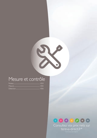 hoix.
ect
e.
e
Niveau..................................................................................1054
Mesure.................................................................................1055
Détection...........................................................................1056
Mesure et contrôle
Consultez vos prix nets sur
tereva-direct.fr*
*ouverture de compte obligatoire
Tereva_06_OUTILLAGE_02_Mesure_1052_1056.indd 1053 20/02/2017 11:51
 
