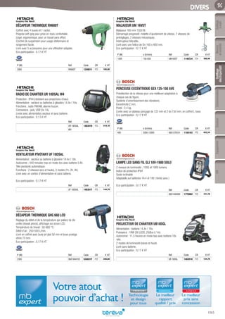 Outillage
àmain
Mesure
etcontrôle
Outillage
électroportatif
ConsommablesSoudure
1065
EquipementEPI
DIVERS
DÉCAPEUR THERMIQUE RH600T­
Coffret avec 4 buses et 1 racloir.
Poignée soft-grip pour prise en main confortable.
Léger, ergonomique, pour un travail sans effort.
Crochet de suspension pour usage stationnaire et
rangement facile.
Livré avec 5 accessoires pour une utilisation adaptée.
Eco-participation : 0,17 € HT
P (W) Réf Code CR € HT
2000 RH600T 1249011 F73 105,00
RADIO DE CHANTIER UR 18DSAL W4­
Protection : IPX4 (résistant aux projections d’eau).
Alimentation : secteur ou batteries à glissière 14,4v / 18v.
Fonctions : radio FM/AM, alarme buzzer.
Connexions : jack, USB (5v 1A).
Livrée avec alimentation secteur et sans batterie.
Eco-participation : 0,17 € HT
Réf Code CR € HT
UR 18DSAL
W4
1463916 F73 214,10
VENTILATEUR PIVOTANT UF 18DSAL­
Alimentation : secteur ou batterie à glissière 14,4v / 18v.
Autonomie : 440 minutes max en mode éco avec batterie 5 Ah.
Tête pivotante automatique.
Fonctions : 2 vitesses (eco et haute), 3 modes (1h, 2h, 4h).
Livré avec un cordon d’alimentation et sans batterie.
Eco-participation : 0,17 € HT
Réf Code CR € HT
UF 18DSAL 1463917 F73 144,78
DÉCAPEUR THERMIQUE GHG 660 LCD­
Réglage du débit et de la température par paliers de dix
unités (travail précis), affichage sur écran LCD.
Température de travail : 50-660 °C.
Débit d’air : 250-500 L/min.
Livré en coffret avec buse jet plat 50 mm et buse protège
vitres 75 mm.
Eco-participation : 0,17 € HT
P (W) Réf Code CR € HT
2300 0601944703 534031F F72 240,66
MALAXEUR UM 16VST­
Malaxeur 160 mm 1500 W.
Démarrage progressif, molette d’ajustement de vitesse, 7 vitesses de
préréglages, 2 vitesses mécaniques.
Interrupteur blocable.
Livré avec une hélice de Dn 160 x 400 mm.
Eco-participation : 0,17 € HT
P (W) v (tr/min) Réf Code CR € HT
1500 150-650 UM16VST 1148734 F74 386,98
PONCEUSE EXCENTRIQUE GEX 125-150 AVE­
Présélection de la vitesse pour une meilleure adaptation à
chaque cas de figure.
Système d’amortissement des vibrations.
Excentricité 2 mm.
Poids : 2,4 kg.
Livrée avec un plateau ponçage de 125 mm et 2 de 150 mm, en coffret L-boxx.
Eco-participation : 0,17 € HT
P (W) v (tr/min) Réf Code CR € HT
400 5500-12000 060137B101 1150193 F72 452,24
LAMPE LED SANS FIL GLI 18V-1900 SOLO­
2 niveaux de luminosité : 1000 et 1900 lumens
Indice de protection IP64
Socle inclinable
Adaptable sur batteries 14.4 et 18V ( livrée sans )
Eco-participation : 0,17 € HT
Réf Code CR € HT
0601446400 1775062 F72 151,78
PROJECTEUR DE CHANTIER UB18DGL­
Alimentation : batterie 14,4v / 18v.
Puissance : 18W (36 LEDS, 250lux à 1m).
Autonomie : 11,5 heures en mode bas avec batterie 18v
4Ah.
2 modes de luminosité basse et haute.
Livré sans batterie.
Eco-participation : 0,17 € HT
Réf Code CR € HT
UB 18DGL 1463918 F73 124,76
Technologie
et design
pour tous
Le meilleur
rapport
qualité / prix
Le meilleur
prix sans
concession
Votre atout
pouvoir d’achat !
Tereva_06_OUTILLAGE_03_Electro_1057_1066.indd 1065 20/02/2017 11:55
 