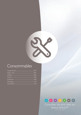 Coupe abrasif...................................................................1067
Mastic colle........................................................................1081
Adhésif.................................................................................1086
Fixation................................................................................1090
Droguerie...........................................................................1098
Marquage............................................................................1102
Quincallerie.......................................................................1103
Consommables
Consultez vos prix nets sur
tereva-direct.fr*
*ouverture de compte obligatoire
Tereva_06_OUTILLAGE_04_Consommables_1067_1103.indd 1066 20/02/2017 12:03
 