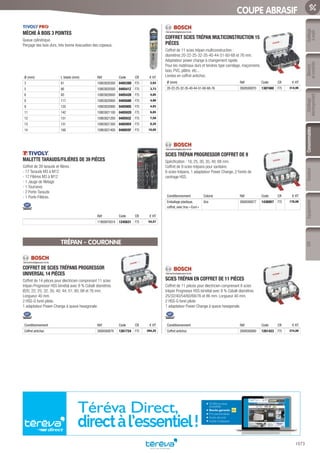Mesure
etcontrôle
Outillage
électroportatif
ConsommablesSoudure
1073
EquipementEPIOutillage
àmain
COUPE ABRASIF
MÈCHE À BOIS 3 POINTES­
Queue cylindrique.
Perçage des bois durs, très bonne évacuation des copeaux.
Ø (mm) L totale (mm) Réf Code CR € HT
3 61 10803820300 040539D F75 2,93
5 86 10803820500 040541Z F75 3,73
6 93 10803820600 040542K F75 4,05
8 117 10803820800 040568K F75 4,90
9 125 10803820900 040590S F75 4,93
11 142 10803821100 040592O F75 6,85
12 151 10863821200 040593Z F75 7,58
13 151 10803821300 040595V F75 8,20
14 160 10863821400 040655F F75 10,05
MALETTE TARAUDS/FILIÈRES DE 39 PIÈCES­
Coffret de 39 tarauds et filères :
- 17 Tarauds M3 à M12
- 17 Filières M3 à M12
- 1 Jauge de filetage
- 1 Tournevis
- 2 Porte-Tarauds
- 1 Porte-Filières.
Réf Code CR € HT
11900970014 1245631 F75 54,57
TRÉPAN - COURONNE
COFFRET DE SCIES TRÉPANS PROGRESSOR
UNIVERSAL 14 PIÈCES­
Coffret de 14 pièces pour électricien comprenant 11 scies
trépan Progressor HSS bimétal avec 8 % Cobalt diamètres
Ø20; 22; 25; 32; 35; 40; 44; 51; 60; 68 et 76 mm.
Longueur 40 mm.
2 HSS-G foret pilote.
1 adaptateur Power-Change à queue hexagonale.
Conditionnement Réf Code CR € HT
Coffret antichoc 2608580879 1261724 F75 294,25
COFFRET SCIES TRÉPAN MULTICONSTRUCTION 15
PIÈCES­
Coffret de 11 scies trépan multiconstruction :
diamètres 20-22-25-32-35-40-44-51-60-68 et 76 mm.
Adaptateur power change à changement rapide.
Pour les matériaux durs et tendres type carrelage, maçonnerie,
bois, PVC, plâtre, etc...
Livrées en coffret antichoc.
Ø (mm) Réf Code CR € HT
20-22-25-32-35-40-44-51-60-68-76 2608580870 1387460 F75 314,95
SCIES TRÉPAN PROGRESSOR COFFRET DE 9­
Spécification : 19, 25, 30, 35, 40, 68 mm.
Coffret de 9 scies-trépans pour sanitaire.
6 scies-trépans, 1 adaptateur Power Change, 2 forets de
centrage HSS.
Conditionnement Coloris Réf Code CR € HT
Emballage plastique,
coffret, avec trou « Euro »
Gris 2608580877 1436957 F75 178,08
SCIES TRÉPAN EN COFFRET DE 11 PIÈCES­
Coffret de 11 pièces pour électricien comprenant 8 scies
trépan Progressor HSS bimétal avec 8 % Cobalt diamètres
25/32/40/54/60/68/76 et 86 mm. Longueur 40 mm.
2 HSS-G foret pilote
1 adaptateur Power-Change à queue hexagonale.
Conditionnement Réf Code CR € HT
Coffret antichoc 2608580880 1261423 F75 274,00
Téréva Direct,
directàl’essentiel!
20 000 produits
accessibles
Stocks garantis
Prix personnalisés
Accès sécurisé
Facilité d’utilisation
Tereva_06_OUTILLAGE_04_Consommables_1067_1103.indd 1073 20/02/2017 12:03
 