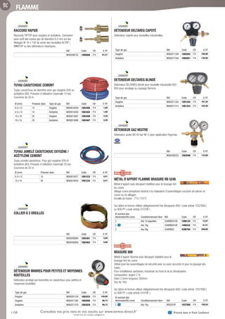 1108 Présent dans le Pack ConfianceConsultez vos prix nets et vos stocks sur www.tereva-direct.fr*
*ouverture de compte obligatoire
FLAMME
RACCORD RAPIDE­
Raccords TIPTOP pour oxygène et acétylène. Connexion
sans outil des tuyaux gaz de diamètre 6,3 mm sur les
filetages M 16 x 150 de sortie des bouteilles ALTOP /
MINITOP ou des détendeurs classiques.
Réf Code CR € HT
W000290732 1095668 F74 67,21
TUYAU CAOUTCHOUC CEMONT­
Tuyau caoutchouc de diamètre pour gaz oxygène (OX) ou
acétylène (AD). Pression d’utilisation maximale 10 bar.
Couronne de 20 m.
Ø (mm) Pression (bar) Type de gaz Réf Code CR € HT
6.3 x 12 10 Oxygène W000010059 1083465 F74 1,89
6.3 x 12 10 Acétylène W000010058 1083464 F74 1,89
10 x 16 20 Oxygène W000010067 1083468 F74 2,28
10 x 16 20 Acétylène W000010066 1083467 F74 2,28
TUYAU JUMELÉ CAOUTCHOUC OXYGÈNE /
ACÉTYLÈNE CEMONT­
Tuyau jumelé caoutchouc. Pour gaz oxygène (OX) et
acétylène (AD). Pression d’utilisation maximale 20 bar.
Couronne de 20 m.
Ø (mm) Pression (bar) Réf Code CR € HT
6.3 x 12 10 W000010077 1091233 F74 4,51
10 x 16 20 W000010054 1091234 F74 6,21
COLLIER À 2 OREILLES­
Réf Code CR € HT
W000290894 1083461 F74 0,99
W000290895 1083463 F74 0,99
DÉTENDEUR MINIREG POUR PETITES ET MOYENNES
BOUTEILLES­
Détendeur protégé par bonnettes en caoutchouc pour petites et
moyennes bouteilles.
Type de gaz Réf Code CR € HT
Propane W000291334 1083433 F74 140,00
Oxygène W000371382 1082940 F74 96,72
Acétylène W000371378 1082939 F74 96,72
DÉTENDEUR DELTAREG CAPOTÉ­
Détendeur capoté pour bouteilles industrielles.
Type de gaz Réf Code CR € HT
Oxygène W000371349 1082942 F74 106,90
Acétylène W000371344 1082941 F74 136,56
DETENDEUR DELTAREG BLINDÉ­
Détendeur DELTAREG blindé pour bouteille industrielle B20
B50 pour soudage ou coupage flamme.
Type de gaz Réf Code CR € HT
Oxygène W000371324 1091242 F74 167,45
Acétylène W000371313 1091243 F74 162,58
DÉTENDEUR GAZ NEUTRE­
Détendeur azote GN 45 bar NF-C pour application frigoriste.
Réf Code CR € HT
W000290255 1083506 F74 133,68
MÉTAL D’APPORT FLAMME BRASURE RB 5246­
Métal d’apport auto décapant stabilisé pour le brasage fort
du cuivre.
Alliage cuivre phosphore destiné à la réalisation d’assemblages courants de pièces en
cuivre ou en alliages.
Inrvalle de fusion : 715-770°C
Sur laiton et bronze utiliser obligatoirement les décapants 800 ( code article 103758Q )
ou 808 PF ( code article 01079F )
Ø nominal des
électrodes/fils (mm) Conditionnement libre Réf Code CR € HT
2 étui 10 baguettes 5246RB2010D 1098120 F75 12,07
2 étui 1Kg 5246RB2010P 140823Z F74 41,51
2 étui 5Kg 5246RB20 429676A F75 208,68
BRASURE 800­
Métal d’apport flamme auto décapant stabilisé pour le
brasage fort du cuivre
Utilisé pour les assemblages de sécurité avec ou sans raccords et pour le piquage des
tubes.
Pour installations sanitaires, industries du froid et de la climatisation.
Composition: argent 2 %
Diam 2.0mm longueur 500mm
Etui de 1KG
Sur laiton et bronze utiliser obligatoirement les décapants 800 ( code article 103758Q )
ou 808 PF ( code article 01079F )
Ø nominal des
électrodes/fils (mm) Conditionnement libre Réf Code CR € HT
2 étui 1Kg 8002010P 103756U F74 159,54
Tereva_06_OUTILLAGE_SOUDURE_Arbo2.indd 1108 14/02/2017 16:19
 