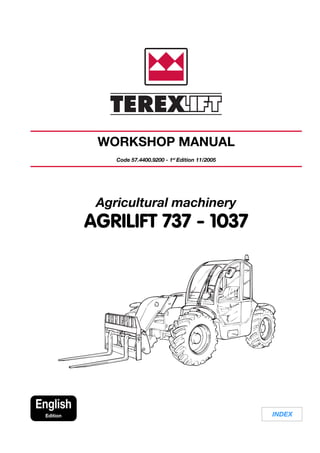 INDEX
English
Edition
Agricultural machinery
AGRILIFT 737 - 1037
WORKSHOP MANUAL
Code 57.4400.9200 - 1st
Edition 11/2005
 